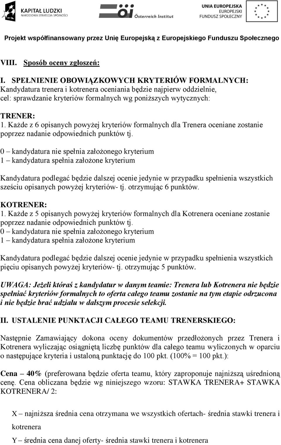 Każde z 6 opisanych powyżej kryteriów formalnych dla Trenera oceniane zostanie poprzez nadanie odpowiednich punktów tj.