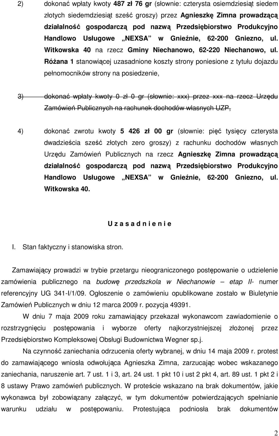 RóŜana 1 stanowiącej uzasadnione koszty strony poniesione z tytułu dojazdu pełnomocników strony na posiedzenie, 3) dokonać wpłaty kwoty 0 zł 0 gr (słownie: xxx) przez xxx na rzecz Urzędu Zamówień