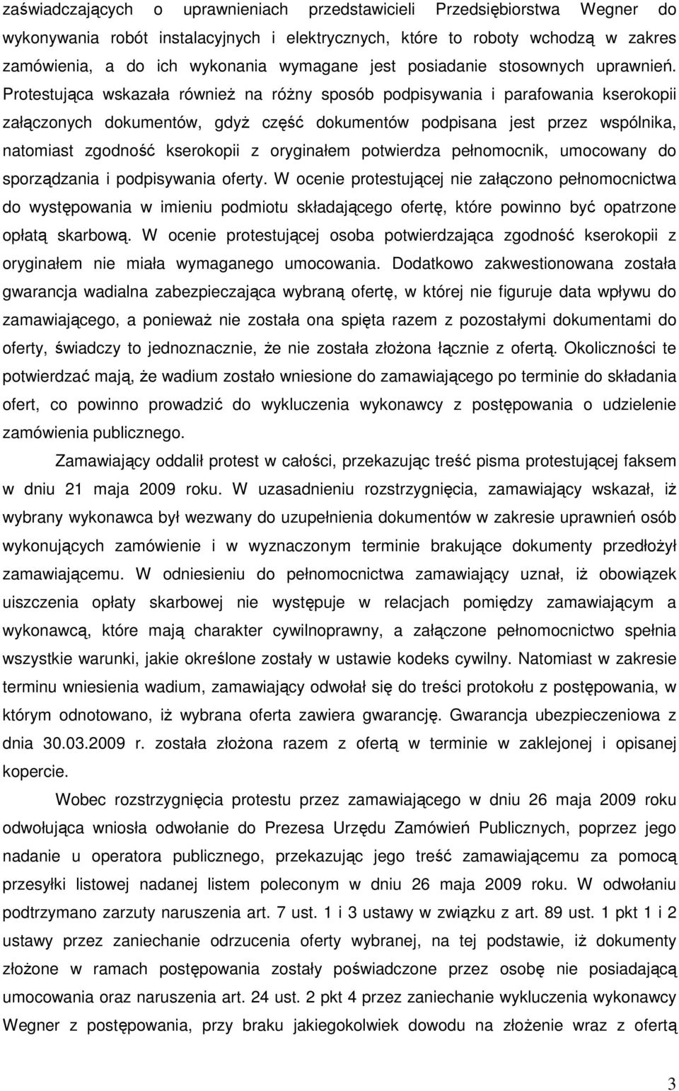 Protestująca wskazała równieŝ na róŝny sposób podpisywania i parafowania kserokopii załączonych dokumentów, gdyŝ część dokumentów podpisana jest przez wspólnika, natomiast zgodność kserokopii z