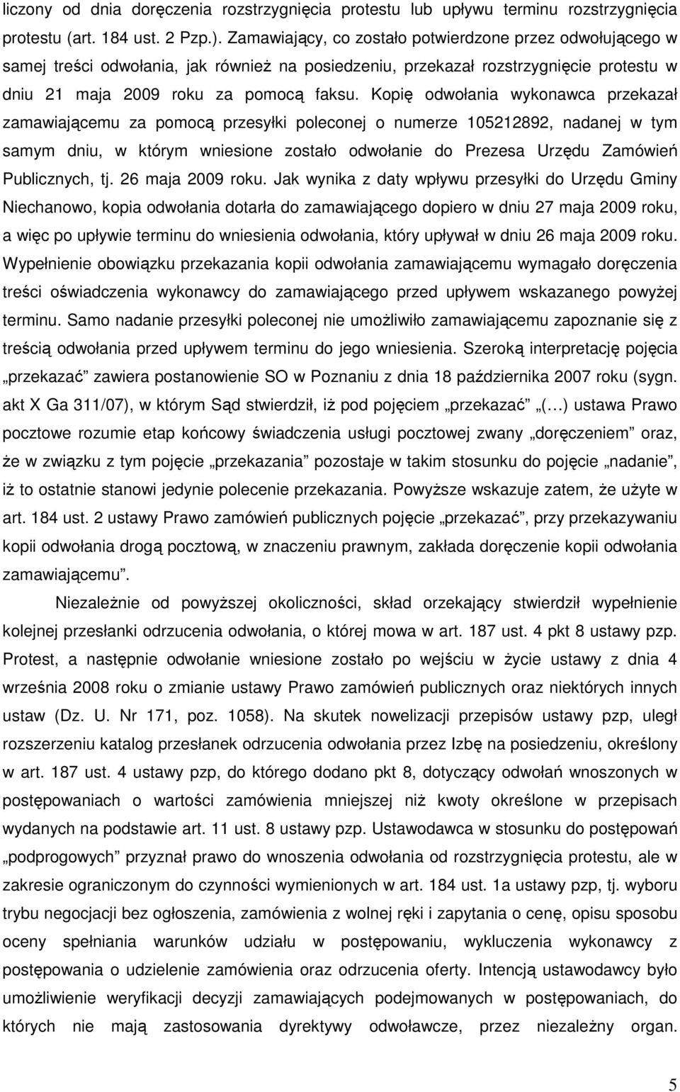 Kopię odwołania wykonawca przekazał zamawiającemu za pomocą przesyłki poleconej o numerze 105212892, nadanej w tym samym dniu, w którym wniesione zostało odwołanie do Prezesa Urzędu Zamówień