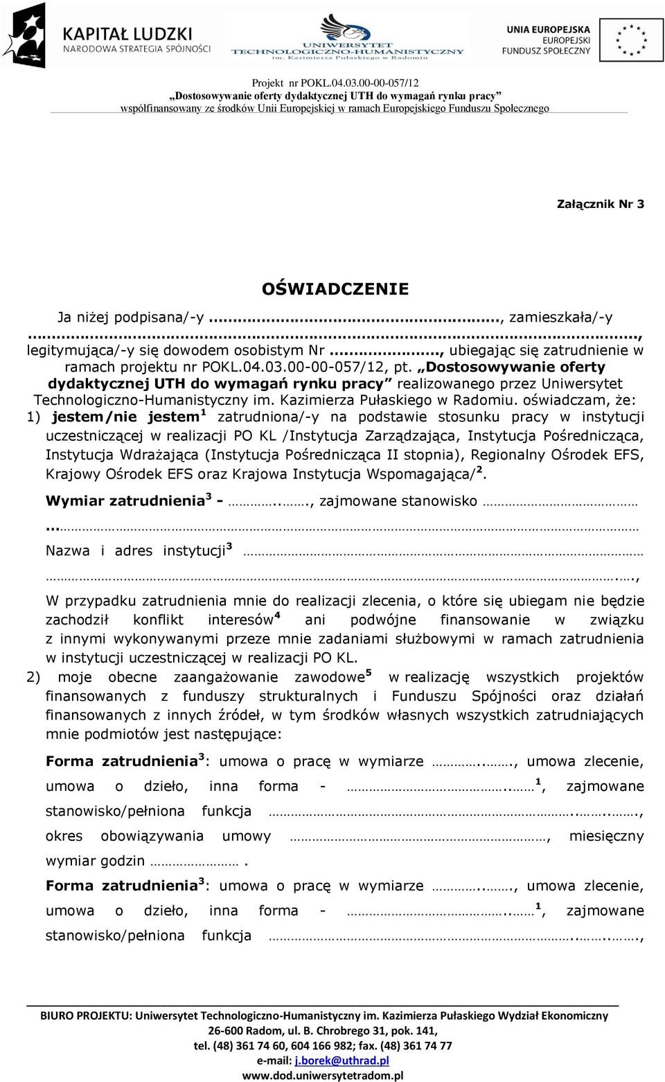 oświadczam, że: 1) jestem/nie jestem 1 zatrudniona/-y na podstawie stosunku pracy w instytucji uczestniczącej w realizacji PO KL /Instytucja Zarządzająca, Instytucja Pośrednicząca, Instytucja