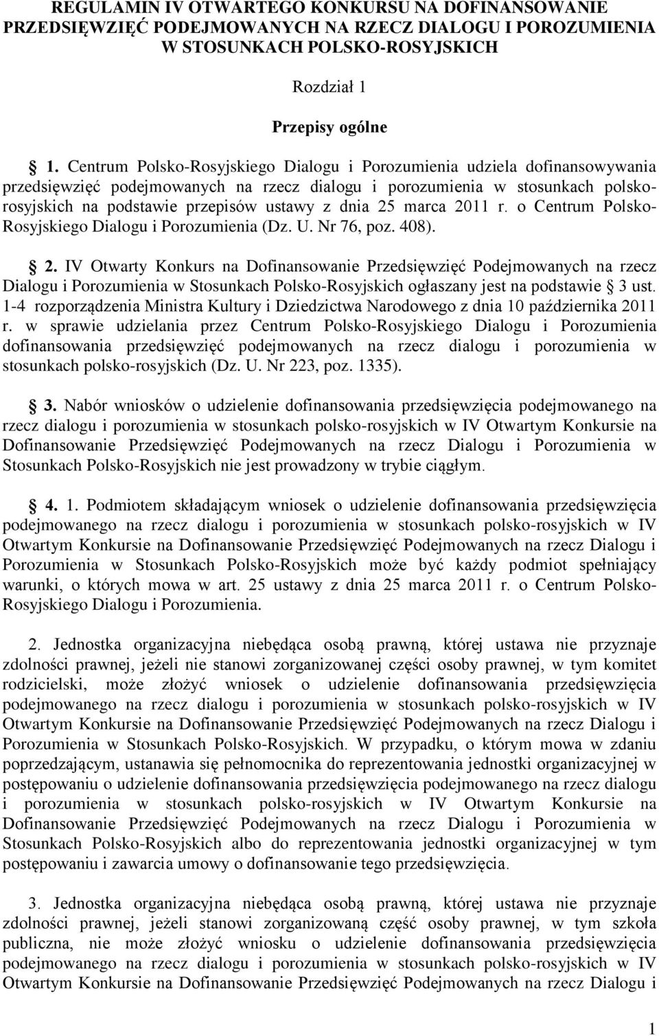 dnia 25 marca 2011 r. o Centrum Polsko- Rosyjskiego Dialogu i Porozumienia (Dz. U. Nr 76, poz. 408). 2. IV Otwarty Konkurs na Dofinansowanie Przedsięwzięć Podejmowanych na rzecz Dialogu i Porozumienia w Stosunkach Polsko-Rosyjskich ogłaszany jest na podstawie 3 ust.