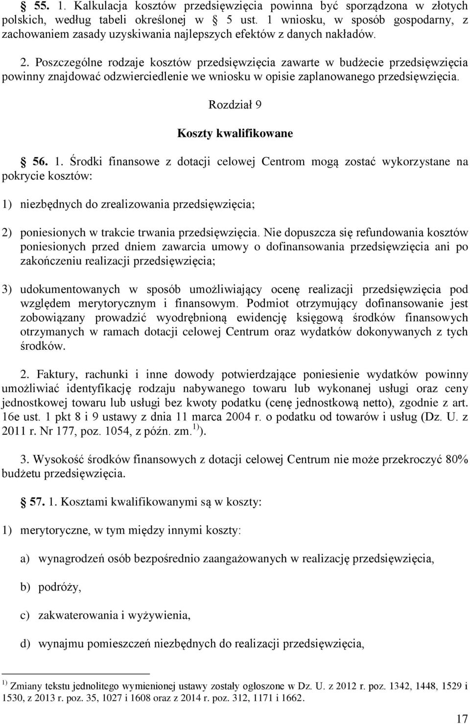 Poszczególne rodzaje kosztów przedsięwzięcia zawarte w budżecie przedsięwzięcia powinny znajdować odzwierciedlenie we wniosku w opisie zaplanowanego przedsięwzięcia.
