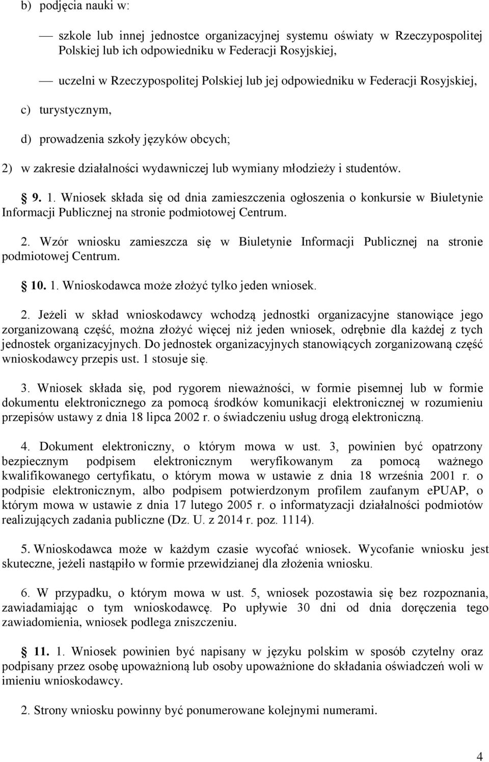 Wniosek składa się od dnia zamieszczenia ogłoszenia o konkursie w Biuletynie Informacji Publicznej na stronie podmiotowej Centrum. 2.