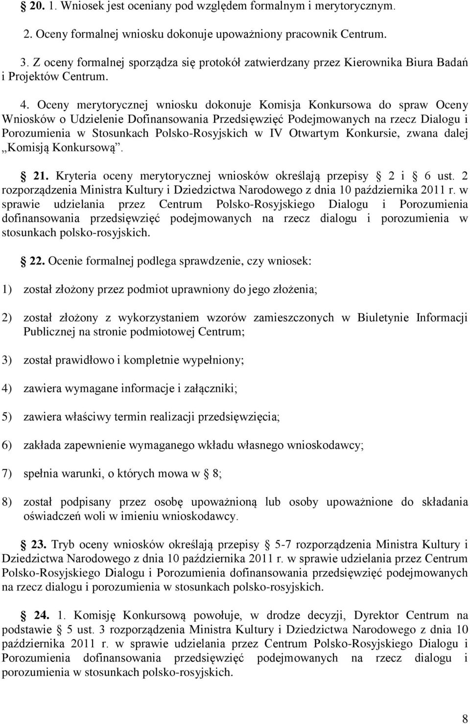 Oceny merytorycznej wniosku dokonuje Komisja Konkursowa do spraw Oceny Wniosków o Udzielenie Dofinansowania Przedsięwzięć Podejmowanych na rzecz Dialogu i Porozumienia w Stosunkach Polsko-Rosyjskich