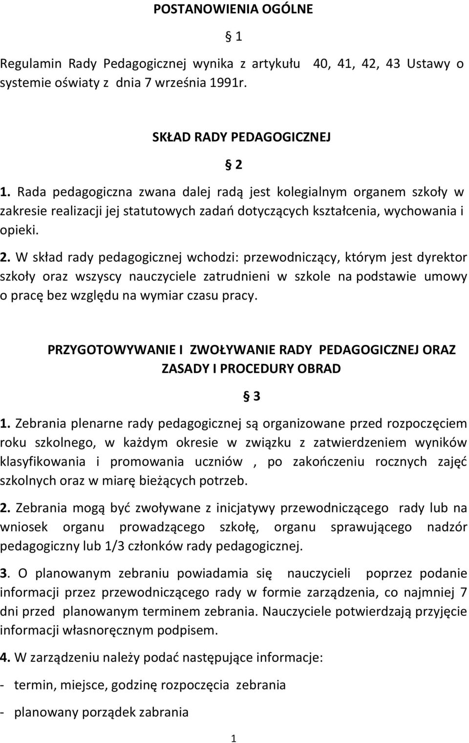 W skład rady pedagogicznej wchodzi: przewodniczący, którym jest dyrektor szkoły oraz wszyscy nauczyciele zatrudnieni w szkole na podstawie umowy o pracę bez względu na wymiar czasu pracy.