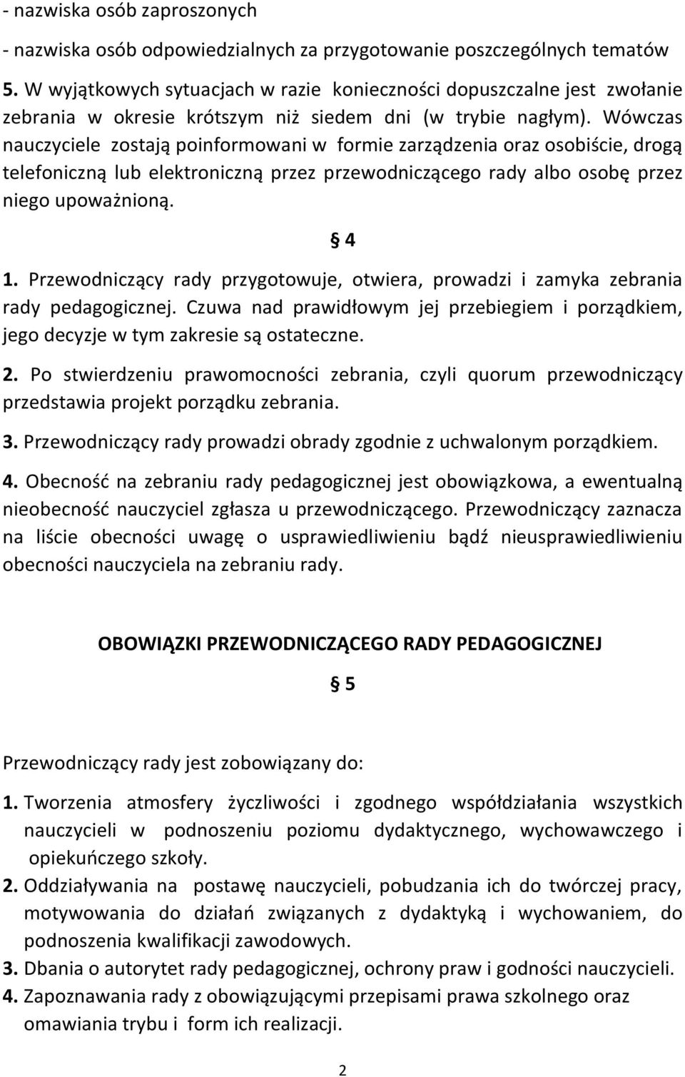 Wówczas nauczyciele zostają poinformowani w formie zarządzenia oraz osobiście, drogą telefoniczną lub elektroniczną przez przewodniczącego rady albo osobę przez niego upoważnioną. 4 1.