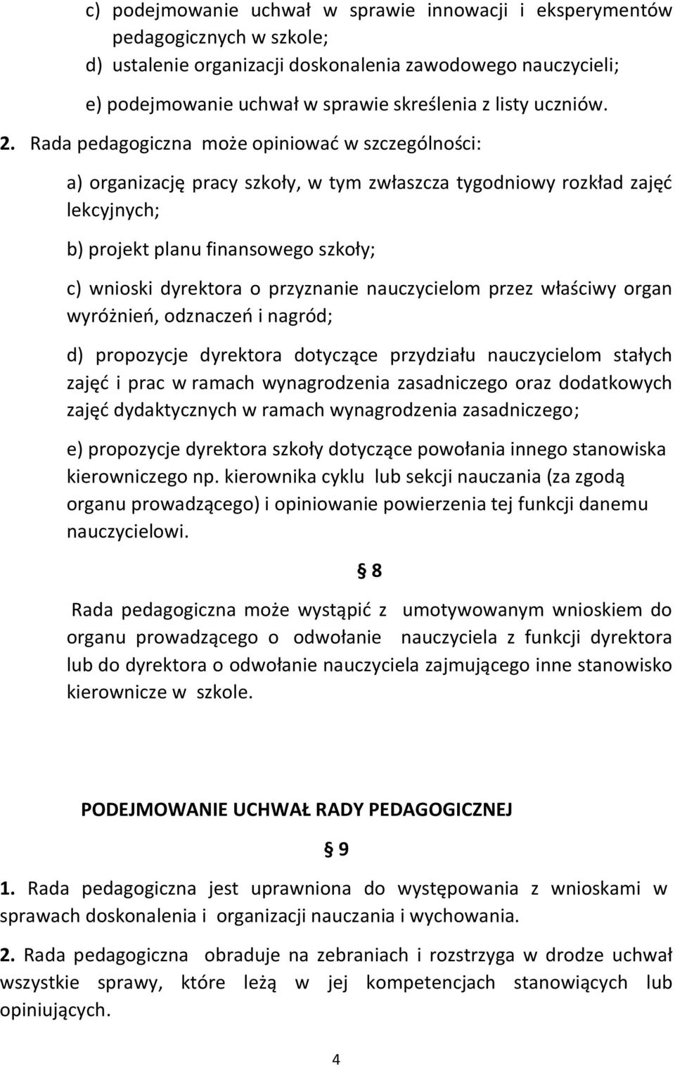 Rada pedagogiczna może opiniować w szczególności: a) organizację pracy szkoły, w tym zwłaszcza tygodniowy rozkład zajęć lekcyjnych; b) projekt planu finansowego szkoły; c) wnioski dyrektora o