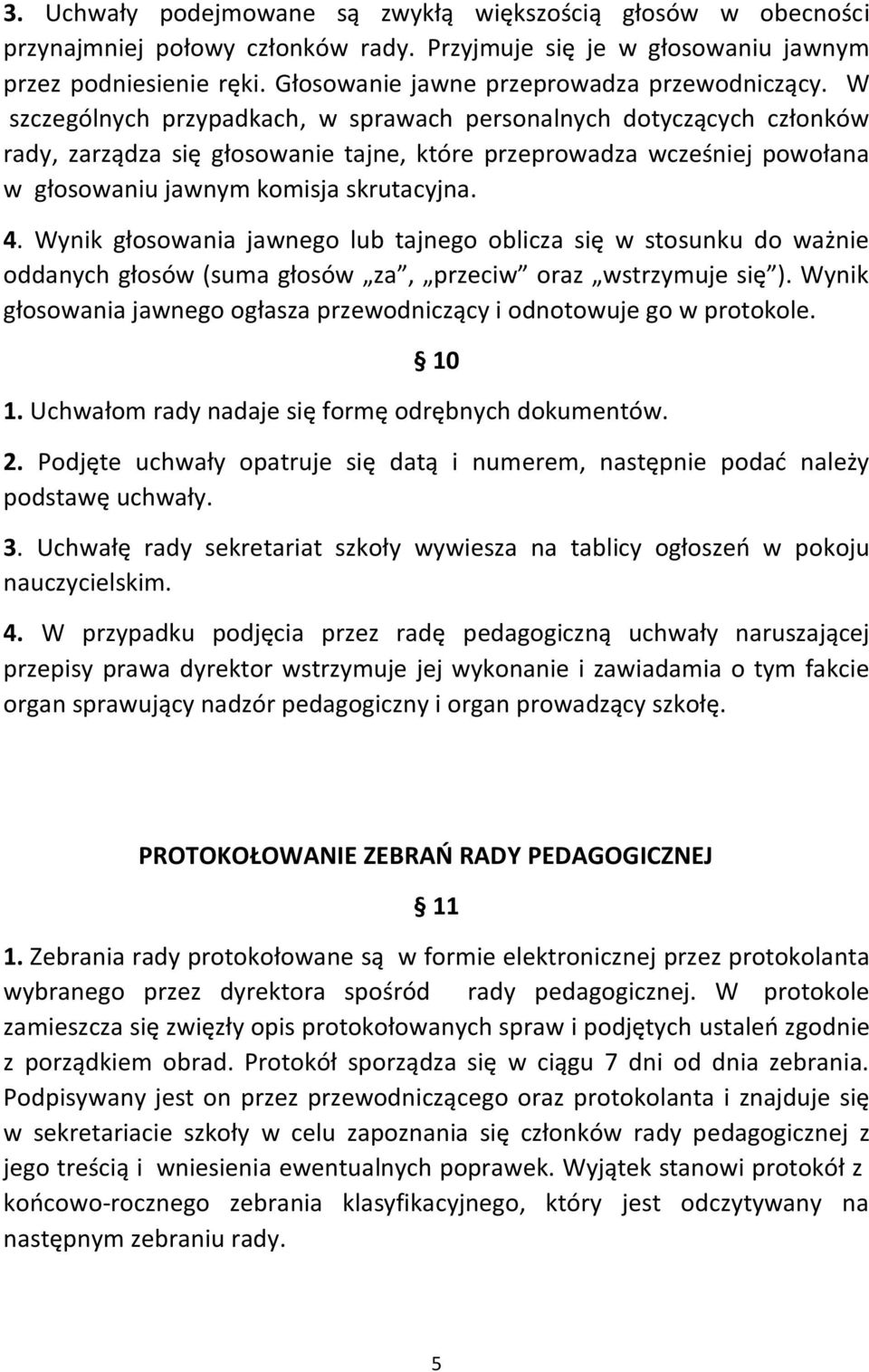 W szczególnych przypadkach, w sprawach personalnych dotyczących członków rady, zarządza się głosowanie tajne, które przeprowadza wcześniej powołana w głosowaniu jawnym komisja skrutacyjna. 4.