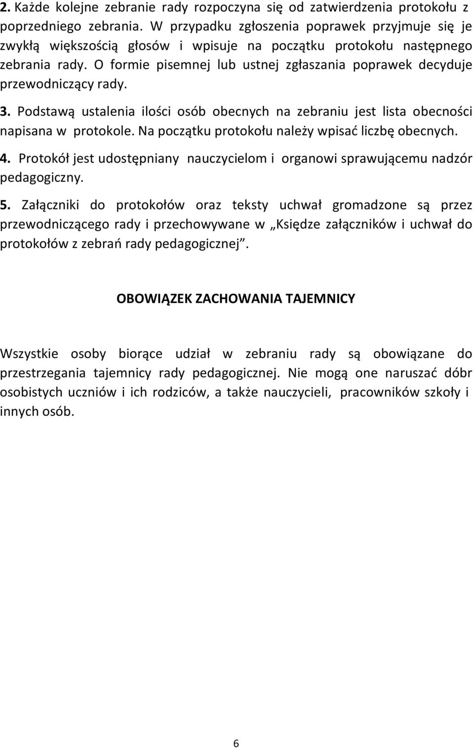 O formie pisemnej lub ustnej zgłaszania poprawek decyduje przewodniczący rady. 3. Podstawą ustalenia ilości osób obecnych na zebraniu jest lista obecności napisana w protokole.