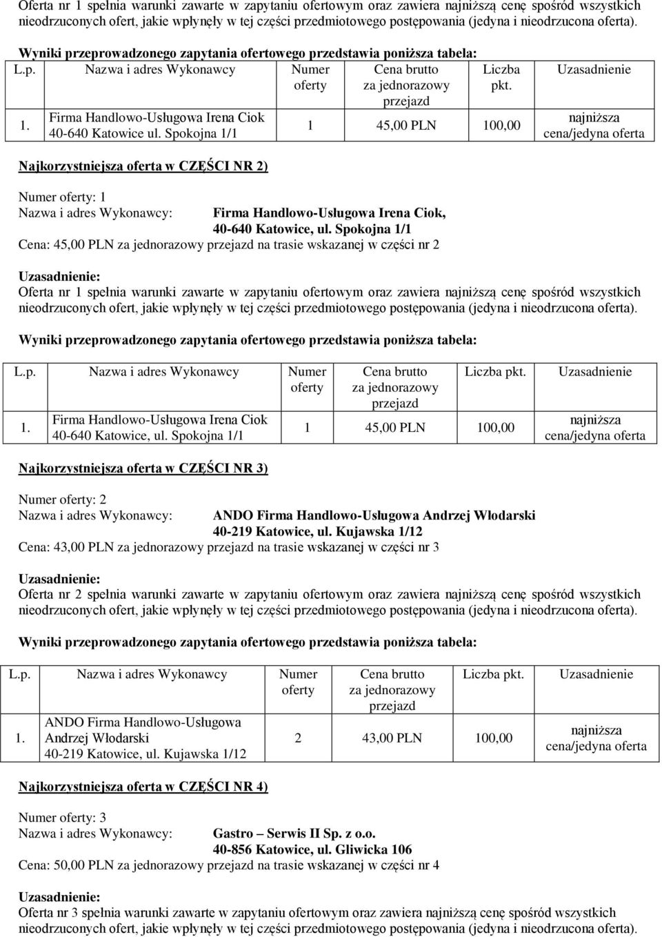 Spokojna 1/1 Najkorzystniejsza oferta w CZĘŚCI NR 2) : 1 Cena: 45,00 PLN na trasie wskazanej w części nr 2 Oferta nr 1 spełnia warunki zawarte w