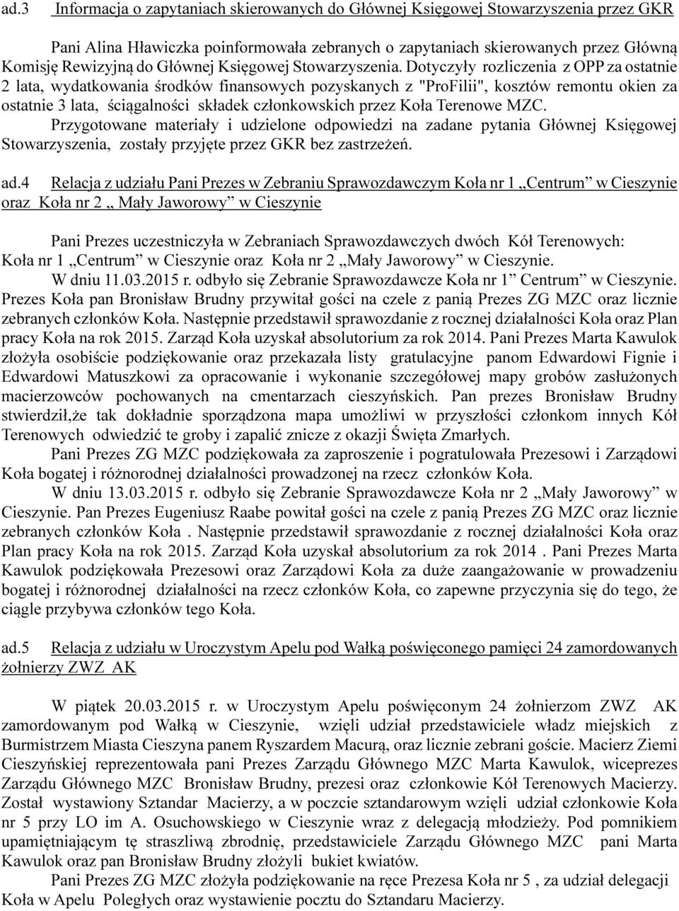Dotyczyły rozliczenia z OPP za ostatnie 2 lata, wydatkowania środków finansowych pozyskanych z "ProFilii", kosztów remontu okien za ostatnie 3 lata, ściągalności składek członkowskich przez Koła