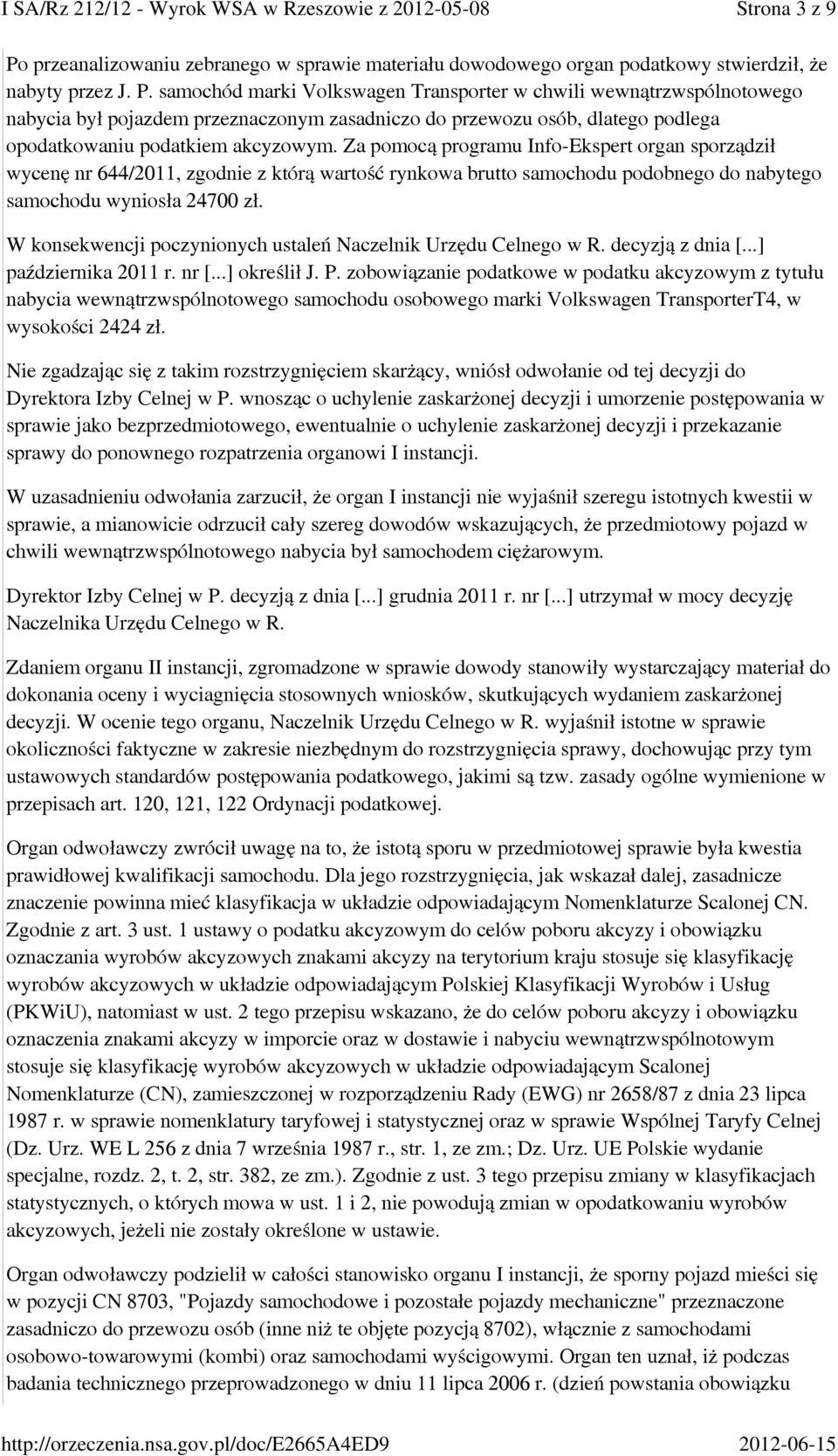 W konsekwencji poczynionych ustaleń Naczelnik Urzędu Celnego w R. decyzją z dnia [...] października 2011 r. nr [...] określił J. P.
