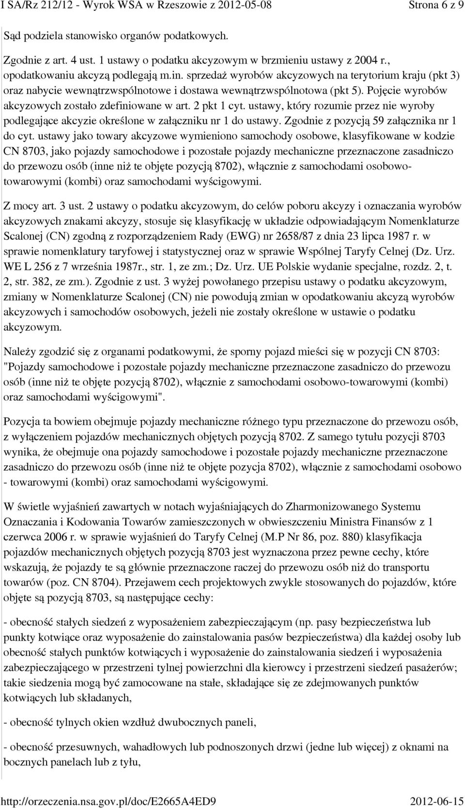 ustawy, który rozumie przez nie wyroby podlegające akcyzie określone w załączniku nr 1 do ustawy. Zgodnie z pozycją 59 załącznika nr 1 do cyt.