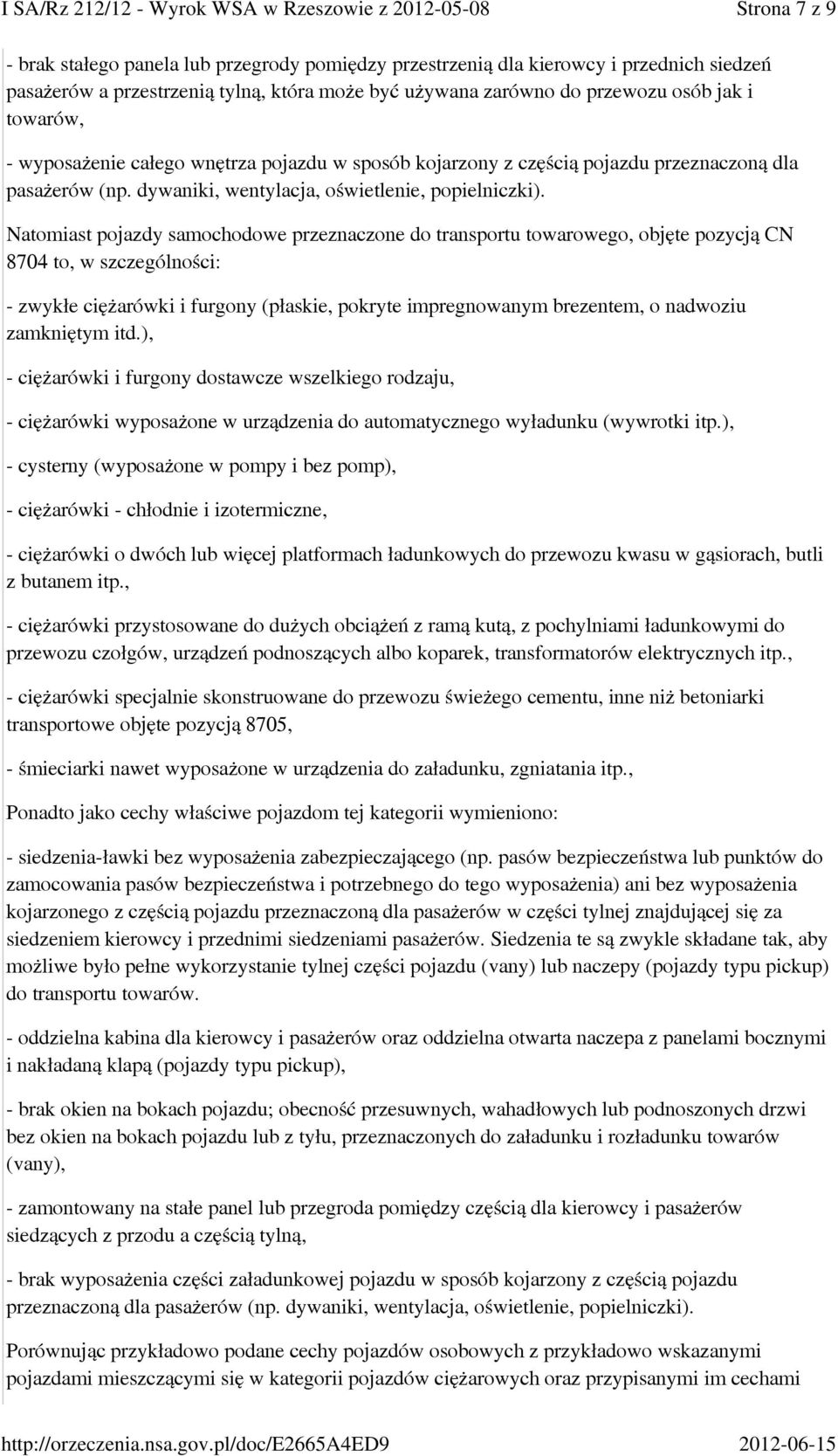 Natomiast pojazdy samochodowe przeznaczone do transportu towarowego, objęte pozycją CN 8704 to, w szczególności: - zwykłe ciężarówki i furgony (płaskie, pokryte impregnowanym brezentem, o nadwoziu