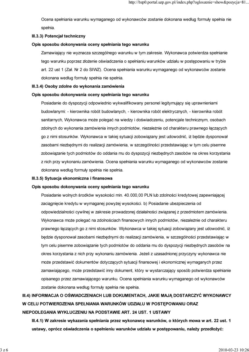 Ocena spełniania warunku wymaganego od wykonawców zostanie dokonana według formuły spełnia nie spełnia. III.3.