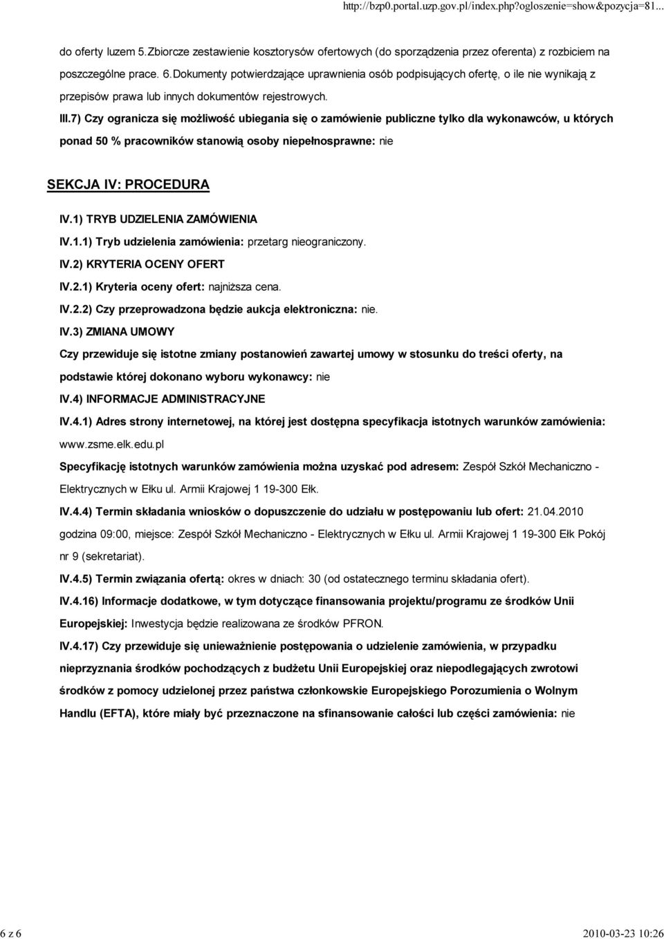 1) TRYB UDZIELENIA ZAMÓWIENIA IV.1.1) Tryb udzielenia zamówienia: przetarg nieograniczony. IV.2) KRYTERIA OCENY OFERT IV.2.1) Kryteria oceny ofert: najniŝsza cena. IV.2.2) Czy przeprowadzona będzie aukcja elektroniczna: nie.