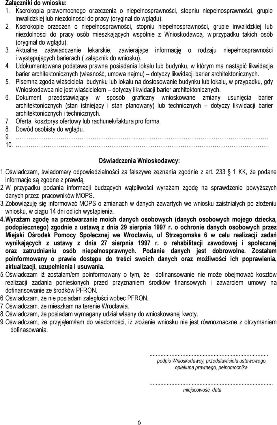 wglądu). 3. Aktualne zaświadczenie lekarskie, zawierające informację o rodzaju niepełnosprawności i występujących barierach ( załącznik do wniosku). 4.