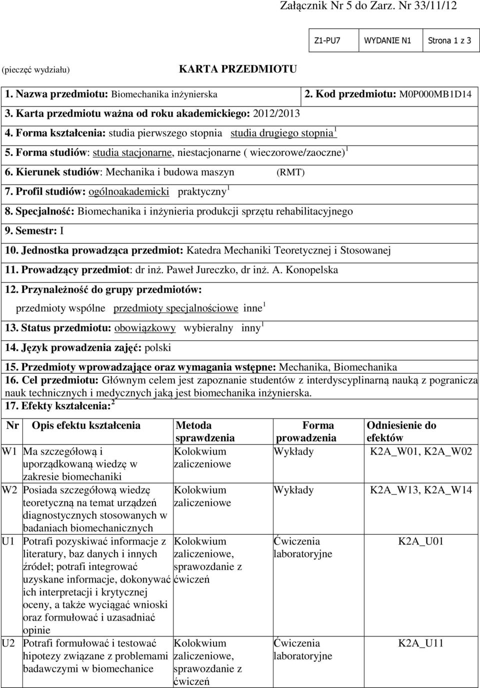 Forma studiów: studia stacjonarne, niestacjonarne ( wieczorowe/zaoczne) 1 6. Kierunek studiów: Mechanika i budowa maszyn (RMT) 7. Profil studiów: ogólnoakademicki praktyczny 1 8.
