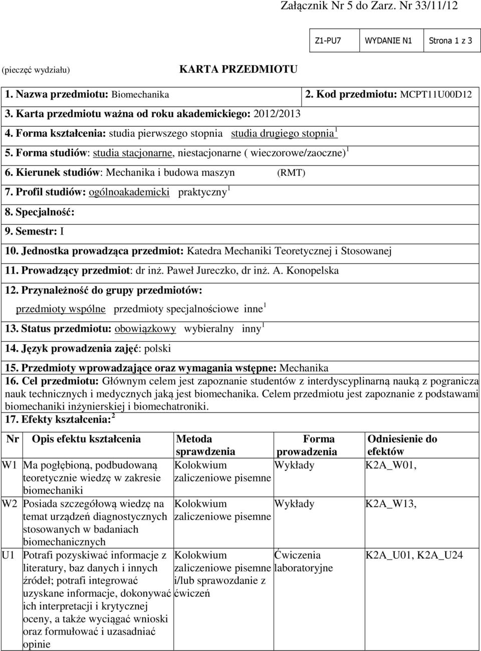 Forma studiów: studia stacjonarne, niestacjonarne ( wieczorowe/zaoczne) 1 6. Kierunek studiów: Mechanika i budowa maszyn (RMT) 7. Profil studiów: ogólnoakademicki praktyczny 1 8. Specjalność: 9.