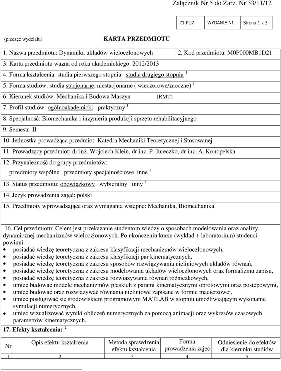 Forma studiów: studia stacjonarne, niestacjonarne ( wieczorowe/zaoczne) 1 6. Kierunek studiów: Mechanika i Budowa Maszyn (RMT) 7. Profil studiów: ogólnoakademicki praktyczny 1 8.