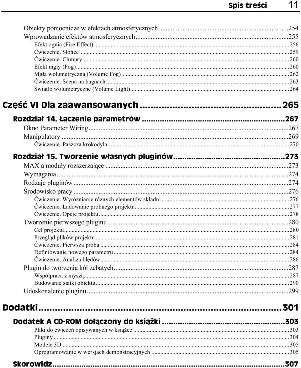 ..267 Manipulatory...269 Ćwiczenie. Paszcza krokodyla...270 "3. +o$;36 /2 /;o+72-4 91 2 ; MAX a moduły rozszerzające...273 Wymagania...274 Rodzaje pluginów...274 Środowisko pracy...276 Ćwiczenie.