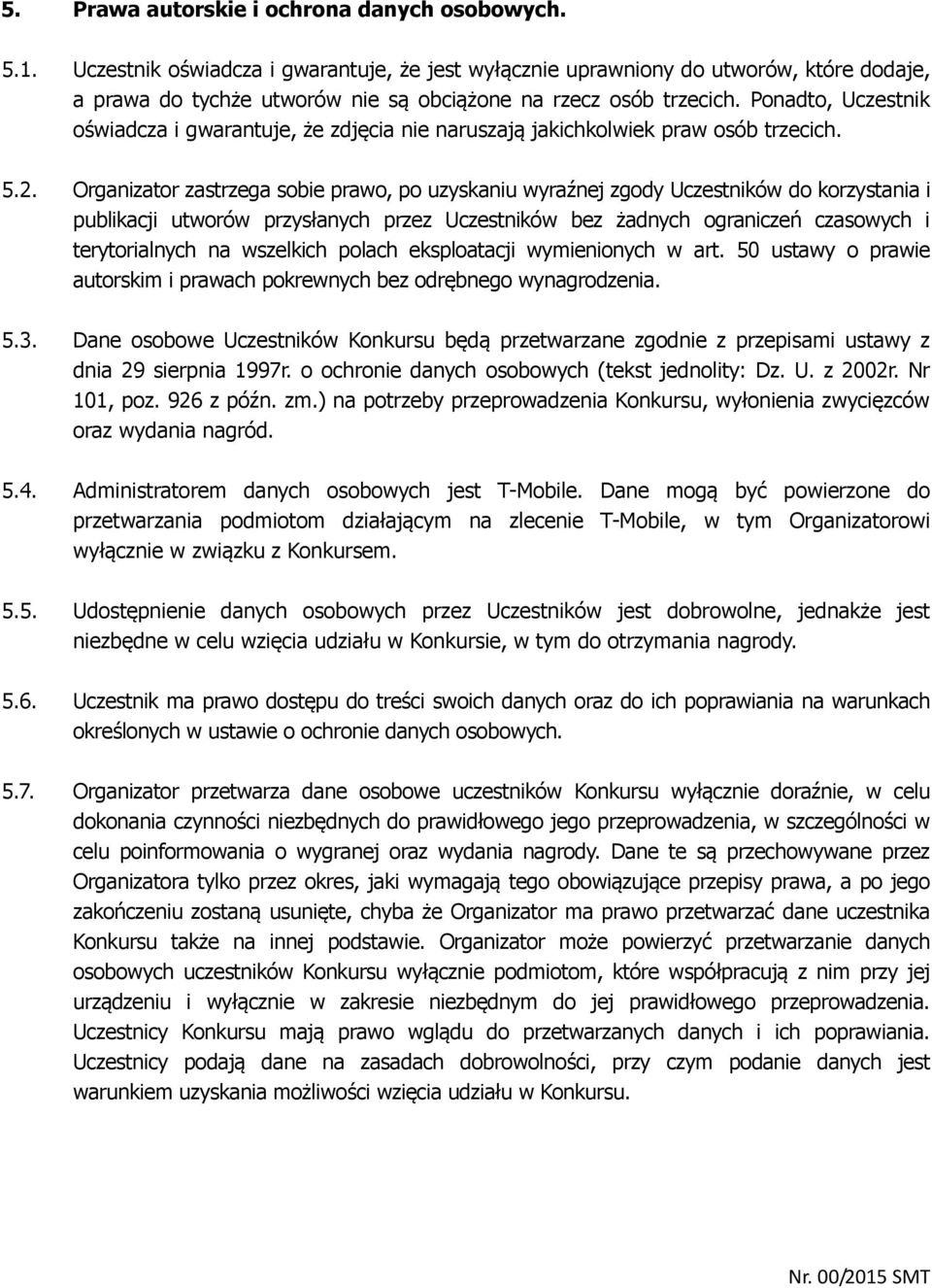 Ponadto, Uczestnik oświadcza i gwarantuje, że zdjęcia nie naruszają jakichkolwiek praw osób trzecich. 5.2.