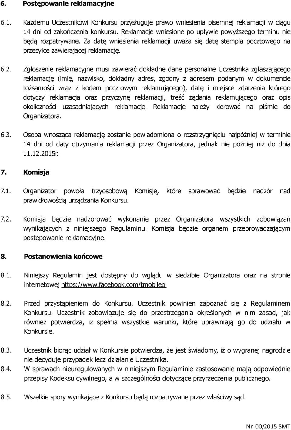 Zgłoszenie reklamacyjne musi zawierać dokładne dane personalne Uczestnika zgłaszającego reklamację (imię, nazwisko, dokładny adres, zgodny z adresem podanym w dokumencie tożsamości wraz z kodem