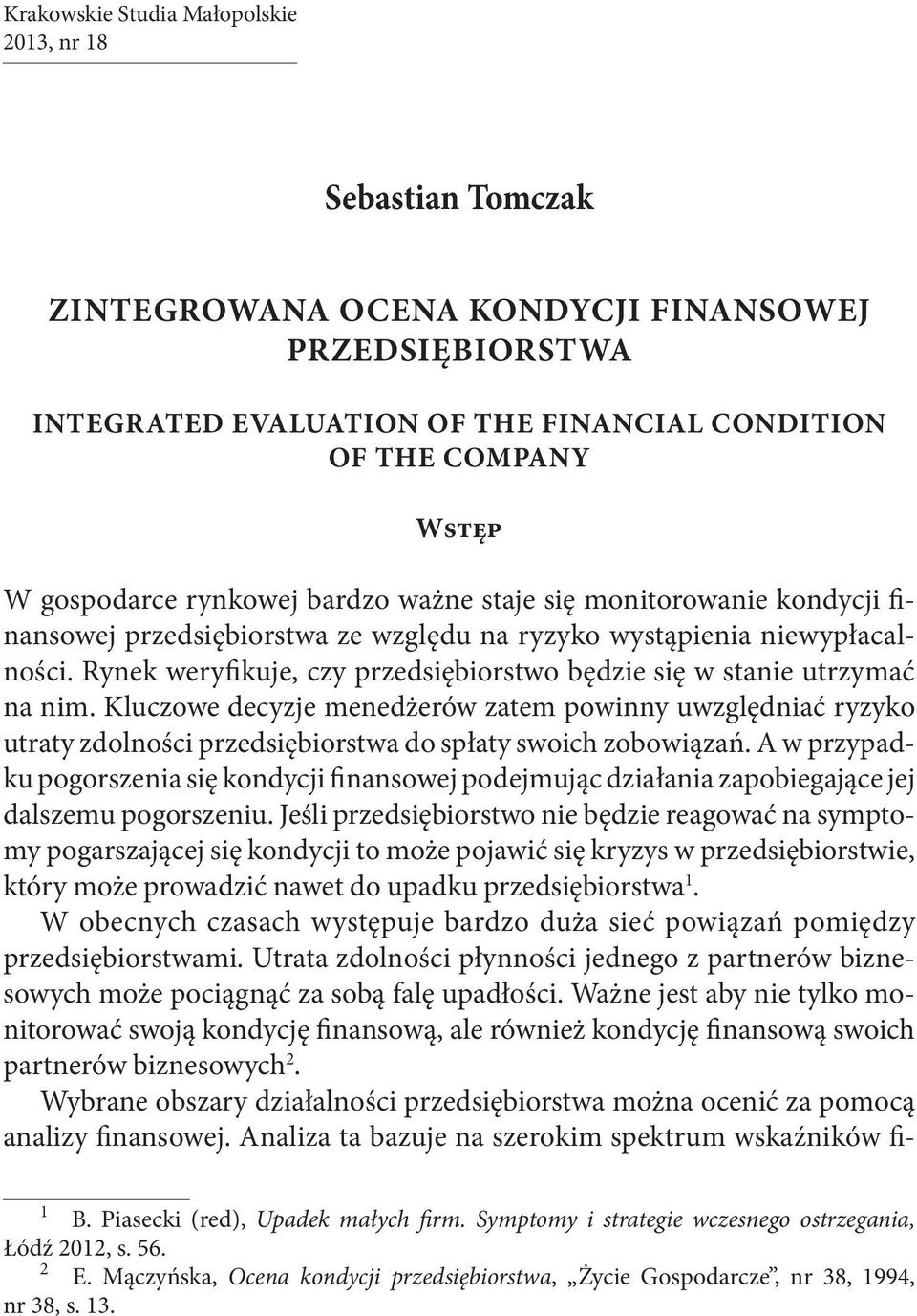 Rynek weryfikuje, czy przedsiębiorstwo będzie się w stanie utrzymać na nim. Kluczowe decyzje menedżerów zatem powinny uwzględniać ryzyko utraty zdolności przedsiębiorstwa do spłaty swoich zobowiązań.