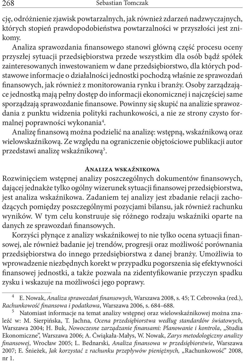 dla których podstawowe informacje o działalności jednostki pochodzą właśnie ze sprawozdań finansowych, jak również z monitorowania rynku i branży.