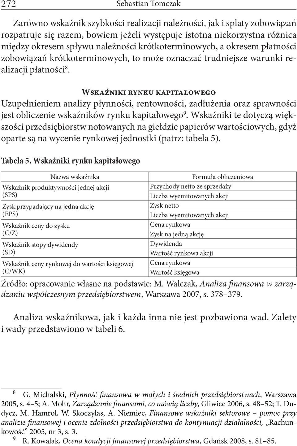 Wskaźniki rynku kapitałowego Uzupełnieniem analizy płynności, rentowności, zadłużenia oraz sprawności jest obliczenie wskaźników rynku kapitałowego 9.