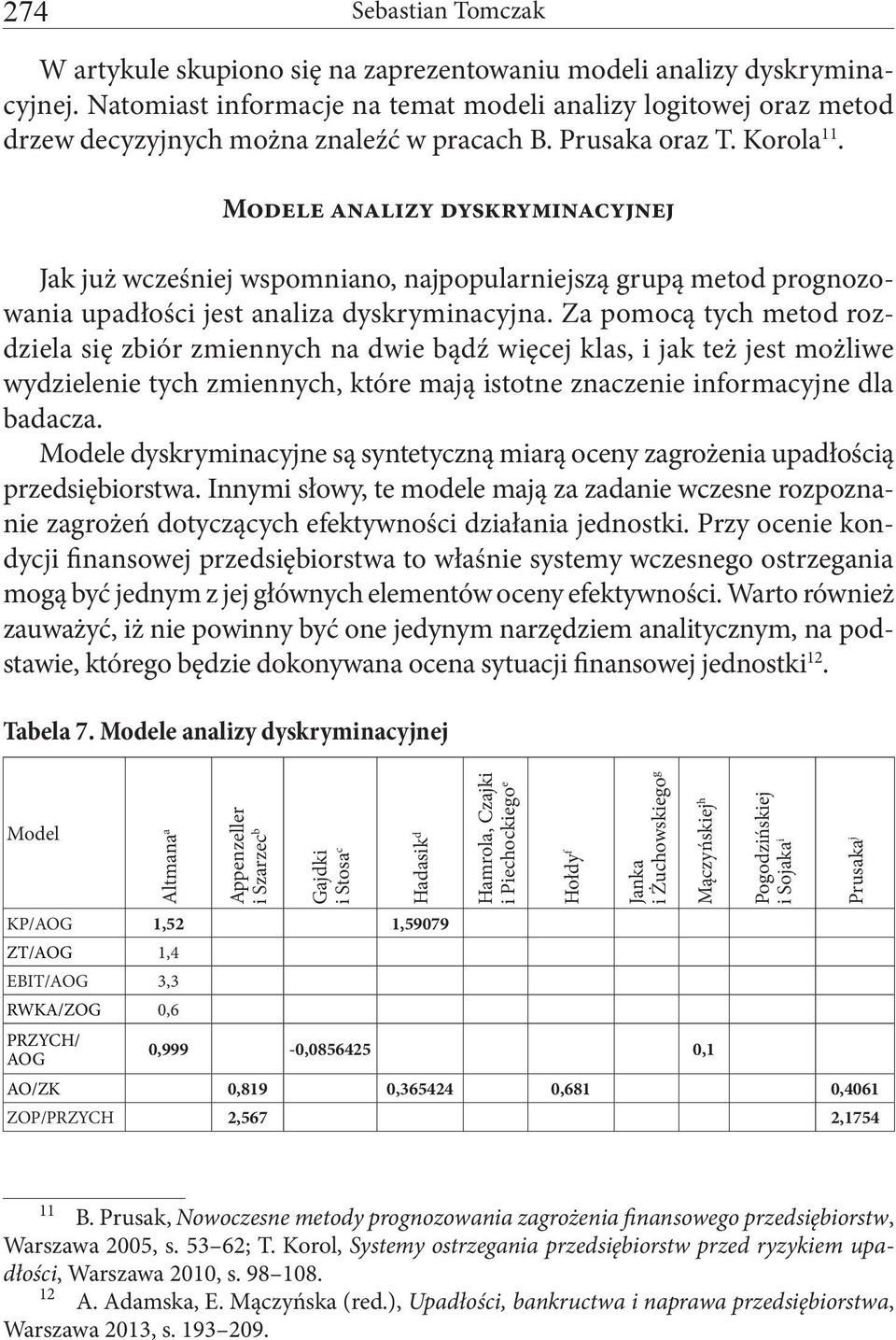 Modele analizy dyskryminacyjnej Jak już wcześniej wspomniano, najpopularniejszą grupą metod prognozowania upadłości jest analiza dyskryminacyjna.