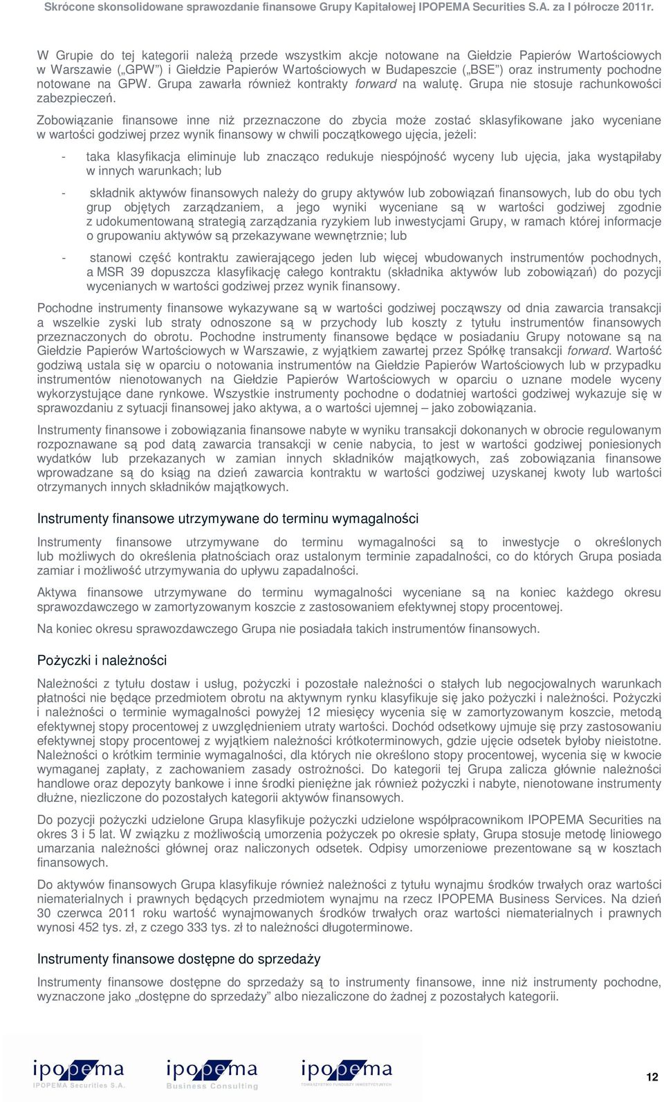 Zobowiązanie finansowe inne niŝ przeznaczone do zbycia moŝe zostać sklasyfikowane jako wyceniane w wartości godziwej przez wynik finansowy w chwili początkowego ujęcia, jeŝeli: - taka klasyfikacja