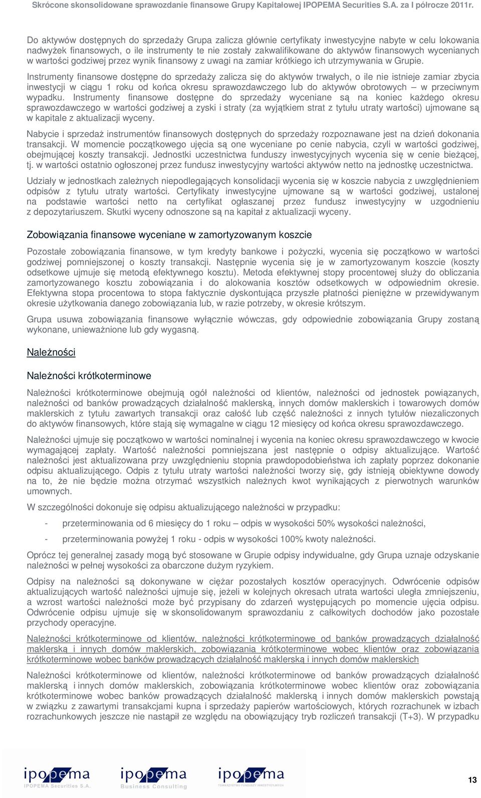 Instrumenty finansowe dostępne do sprzedaŝy zalicza się do aktywów trwałych, o ile nie istnieje zamiar zbycia inwestycji w ciągu 1 roku od końca okresu sprawozdawczego lub do aktywów obrotowych w