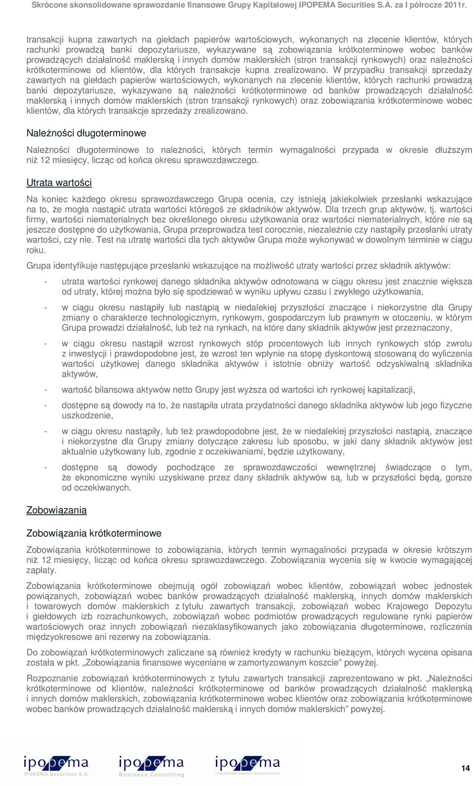 W przypadku transakcji sprzedaŝy zawartych na giełdach papierów wartościowych, wykonanych na zlecenie klientów, których rachunki prowadzą banki depozytariusze, wykazywane są naleŝności