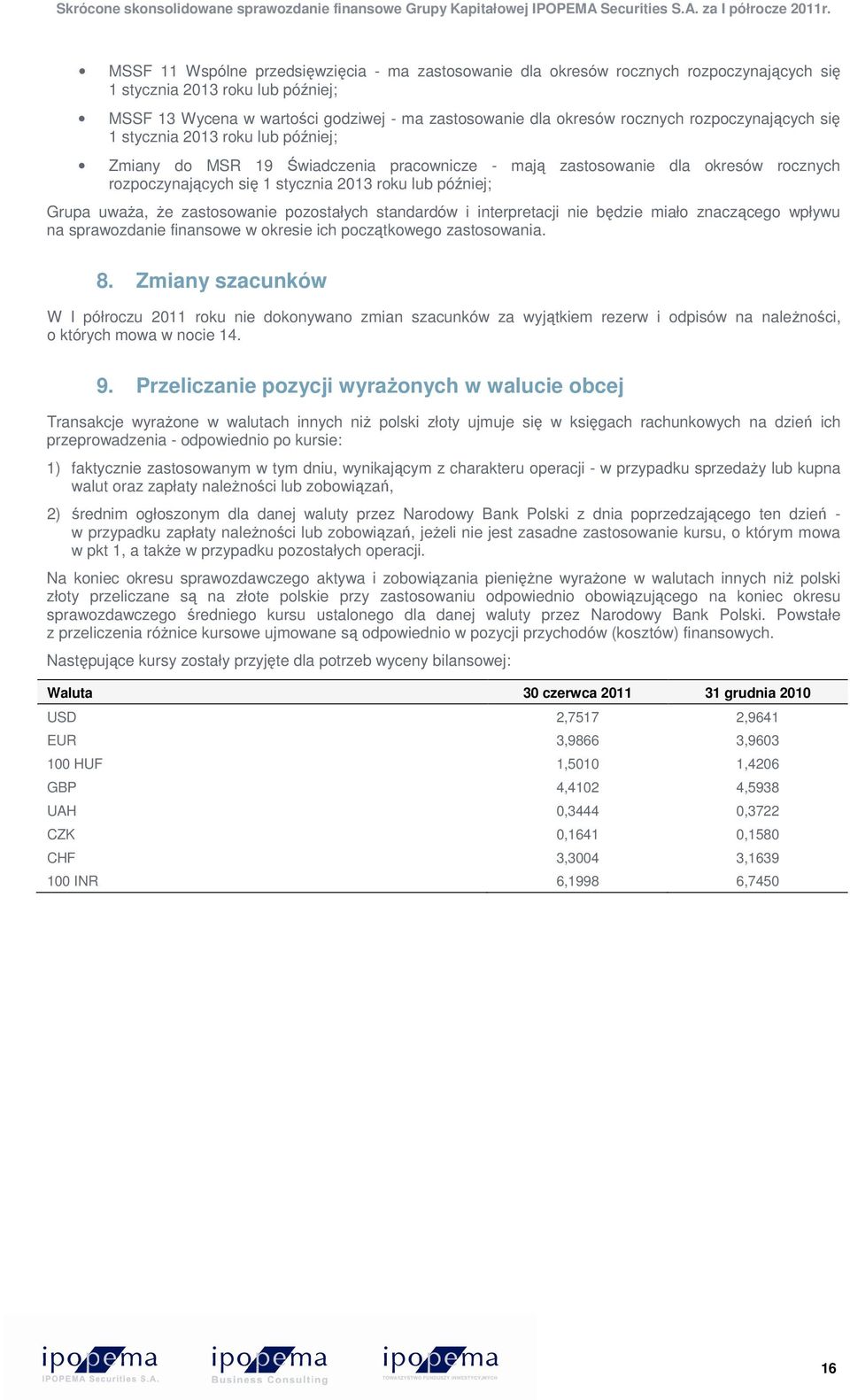 uwaŝa, Ŝe zastosowanie pozostałych standardów i interpretacji nie będzie miało znaczącego wpływu na sprawozdanie finansowe w okresie ich początkowego zastosowania. 8.