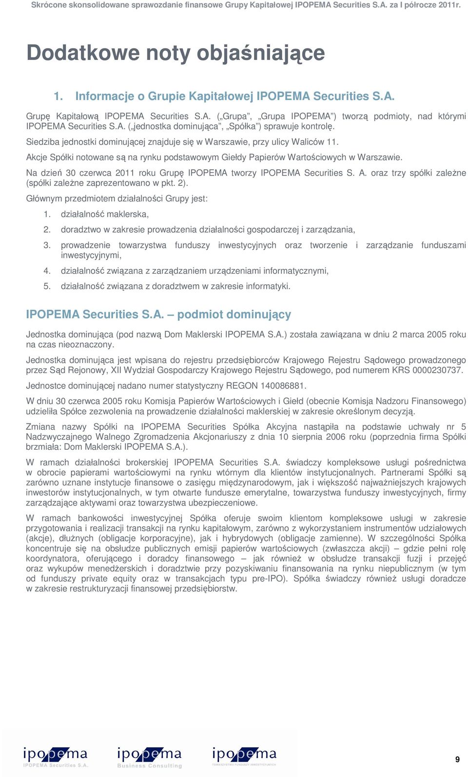 Akcje Spółki notowane są na rynku podstawowym Giełdy Papierów Wartościowych w Warszawie. Na dzień 30 czerwca 2011 roku Grupę IPOPEMA tworzy IPOPEMA Securities S. A.