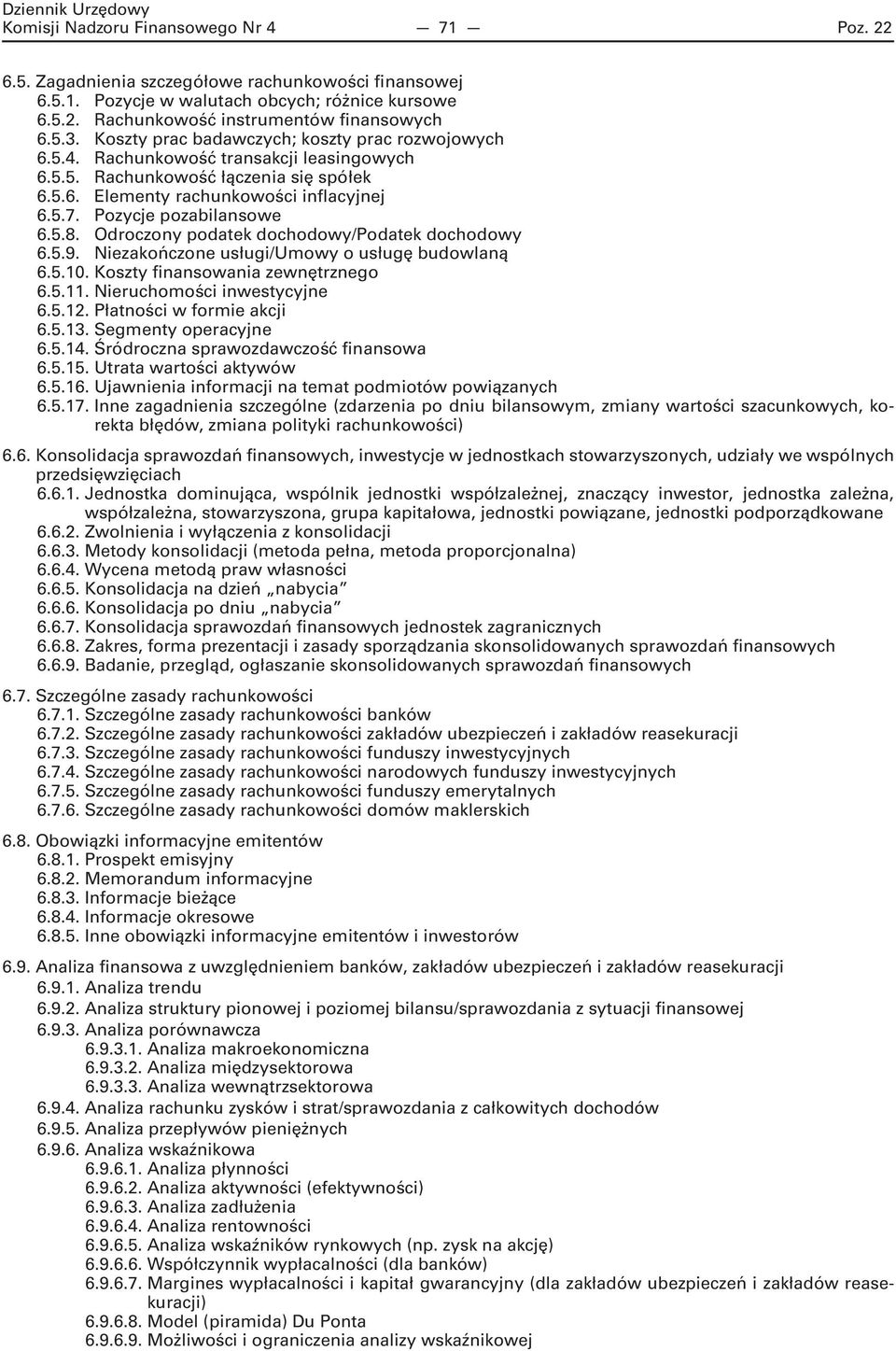 Pozycje pozabilansowe 6.5.8. Odroczony podatek dochodowy/podatek dochodowy 6.5.9. Niezakończone usługi/umowy o usługę budowlaną 6.5.10. Koszty finansowania zewnętrznego 6.5.11.