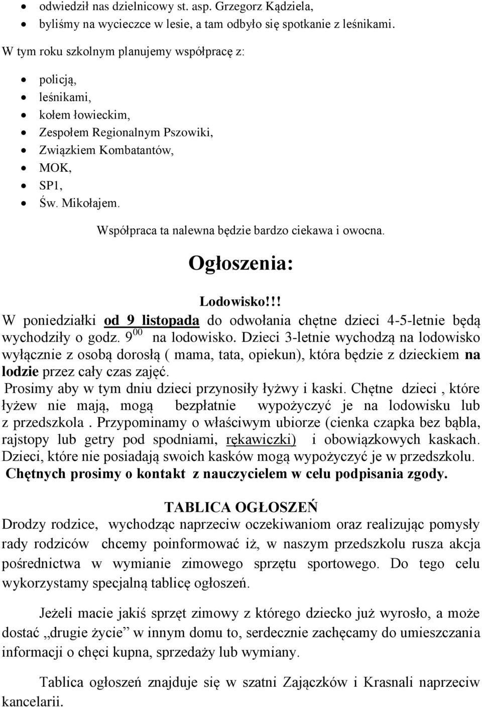 Współpraca ta nalewna będzie bardzo ciekawa i owocna. Ogłoszenia: Lodowisko!!! W poniedziałki od 9 listopada do odwołania chętne dzieci 4-5-letnie będą wychodziły o godz. 9 00 na lodowisko.