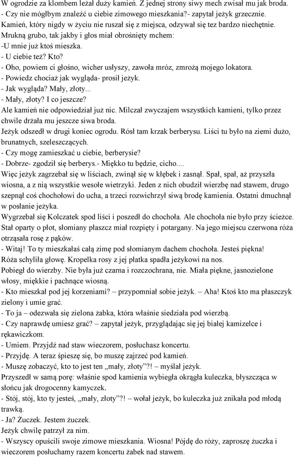 - Oho, powiem ci głośno, wicher usłyszy, zawoła mróz, zmrożą mojego lokatora. - Powiedz chociaż jak wygląda- prosił jeżyk. - Jak wygląda? Mały, złoty... - Mały, złoty? I co jeszcze?