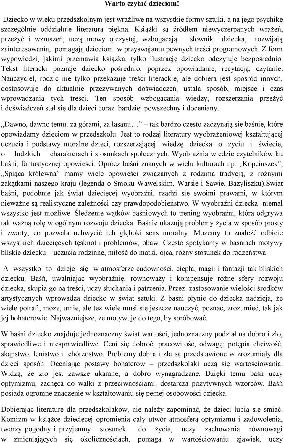 Z form wypowiedzi, jakimi przemawia książka, tylko ilustrację dziecko odczytuje bezpośrednio. Tekst literacki poznaje dziecko pośrednio, poprzez opowiadanie, recytacją, czytanie.