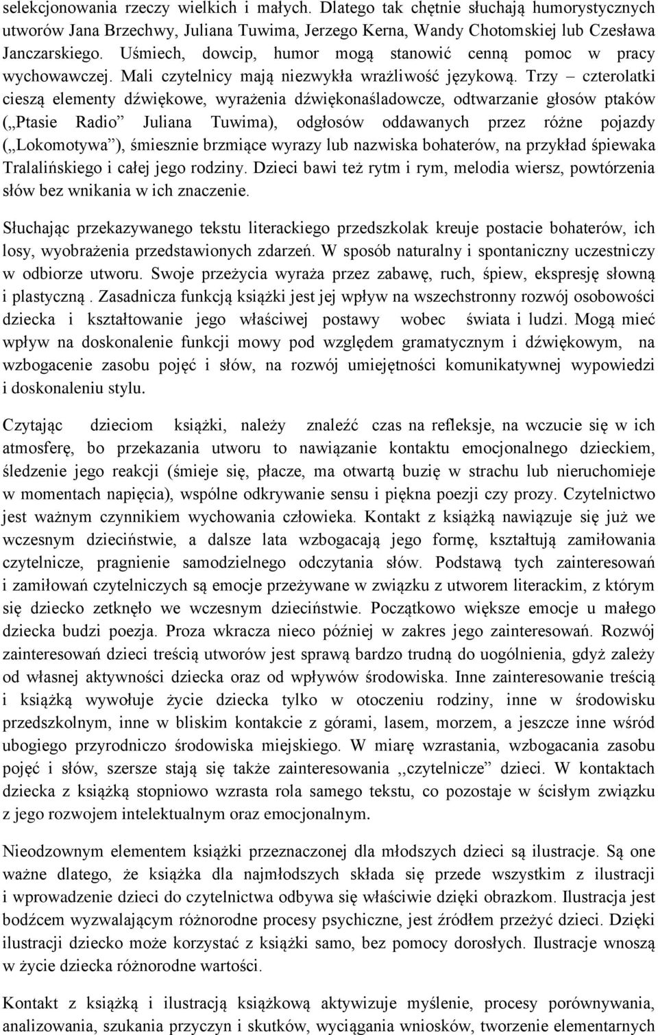 Trzy czterolatki cieszą elementy dźwiękowe, wyrażenia dźwiękonaśladowcze, odtwarzanie głosów ptaków ( Ptasie Radio Juliana Tuwima), odgłosów oddawanych przez różne pojazdy ( Lokomotywa ), śmiesznie