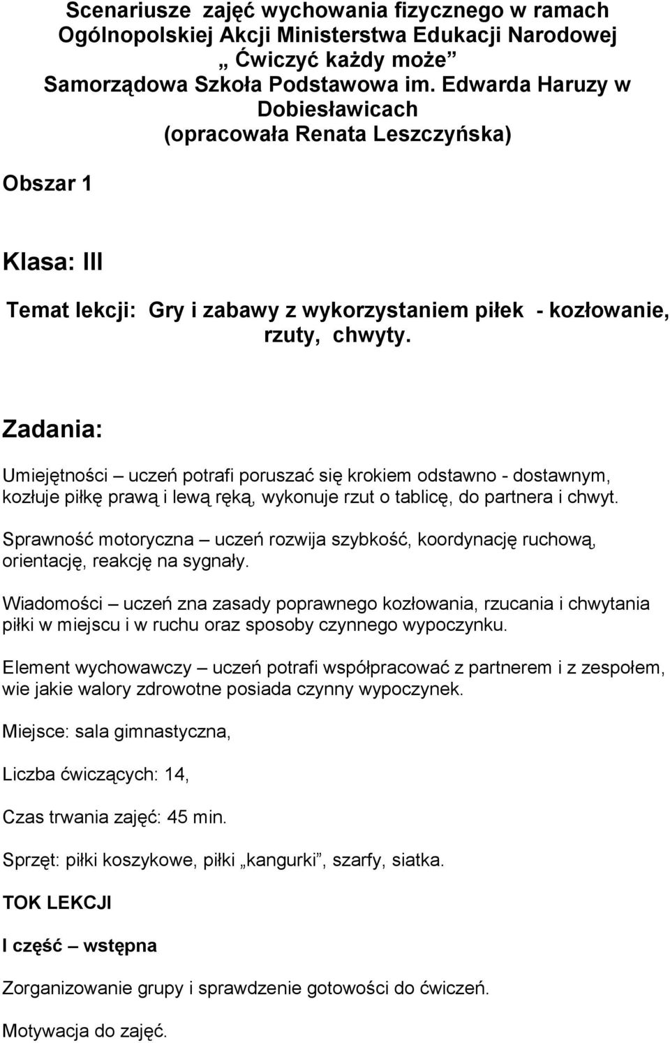 Zadania: Umiejętności uczeń potrafi poruszać się krokiem odstawno - dostawnym, kozłuje piłkę prawą i lewą ręką, wykonuje rzut o tablicę, do partnera i chwyt.