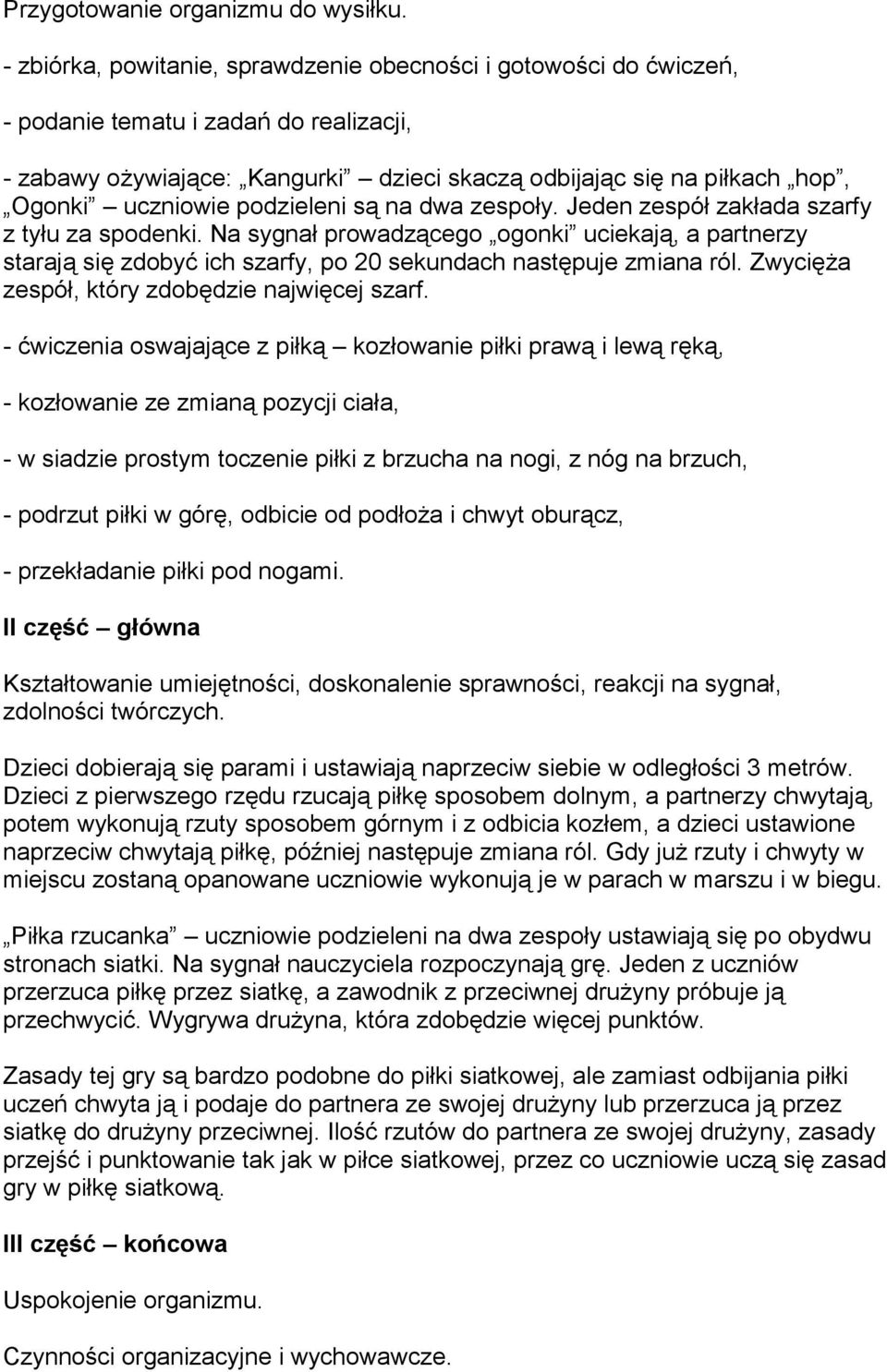 podzieleni są na dwa zespoły. Jeden zespół zakłada szarfy z tyłu za spodenki. Na sygnał prowadzącego ogonki uciekają, a partnerzy starają się zdobyć ich szarfy, po 20 sekundach następuje zmiana ról.