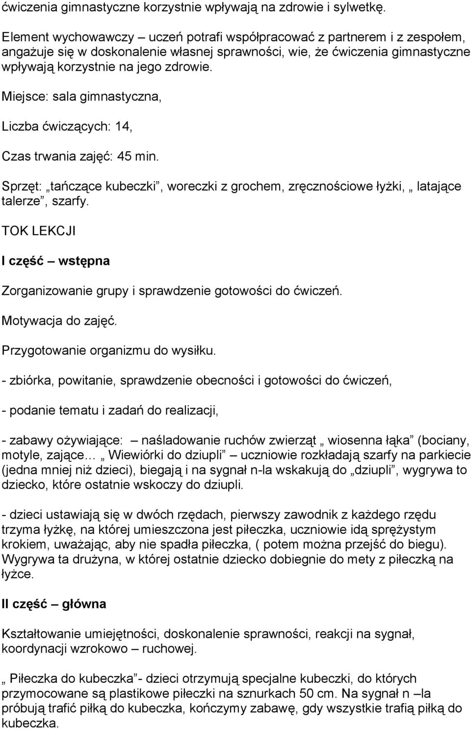 Miejsce: sala gimnastyczna, Liczba ćwiczących: 14, Czas trwania zajęć: 45 min. Sprzęt: tańczące kubeczki, woreczki z grochem, zręcznościowe łyżki, latające talerze, szarfy.