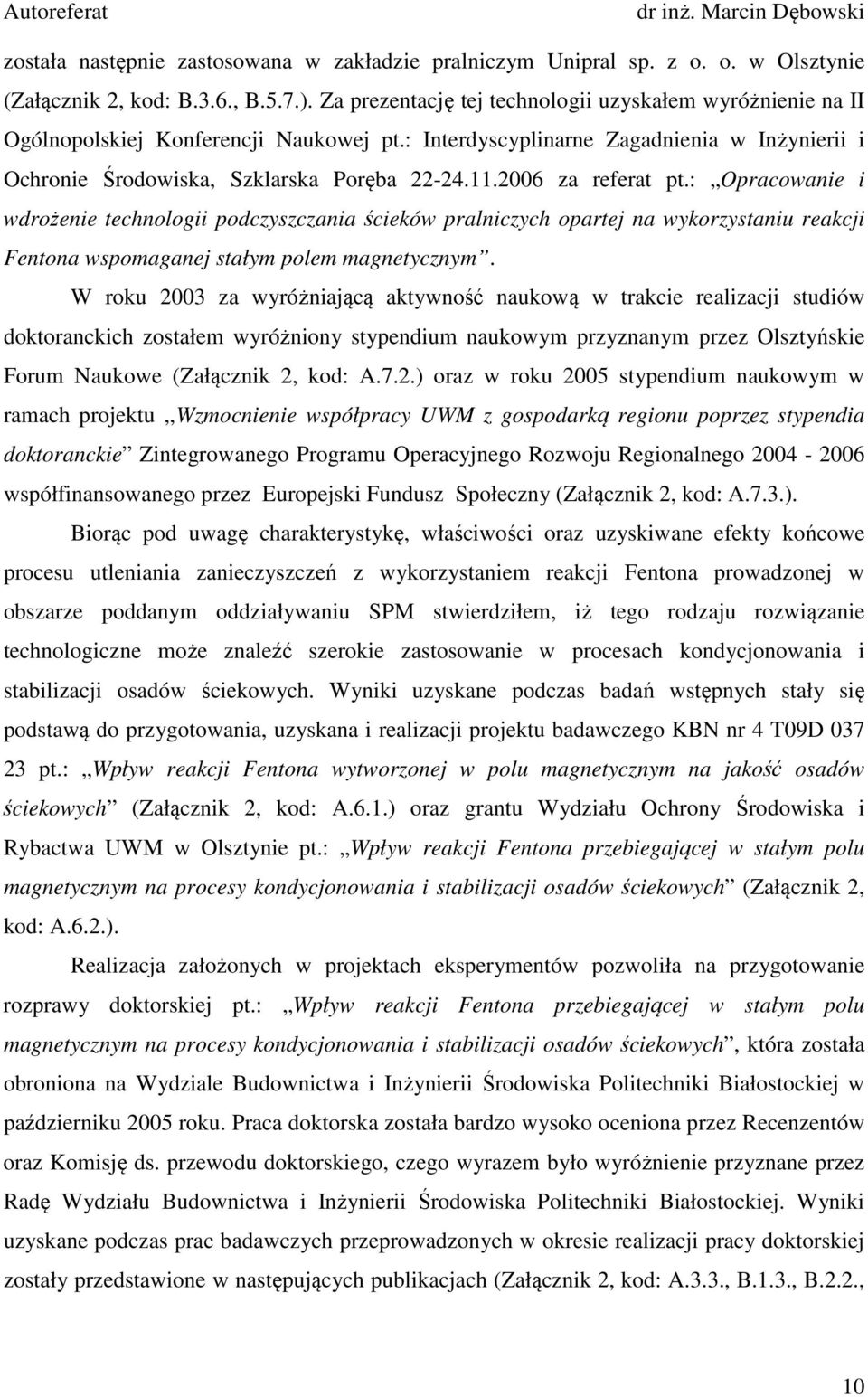 2006 za referat pt.: Opracowanie i wdrożenie technologii podczyszczania ścieków pralniczych opartej na wykorzystaniu reakcji Fentona wspomaganej stałym polem magnetycznym.