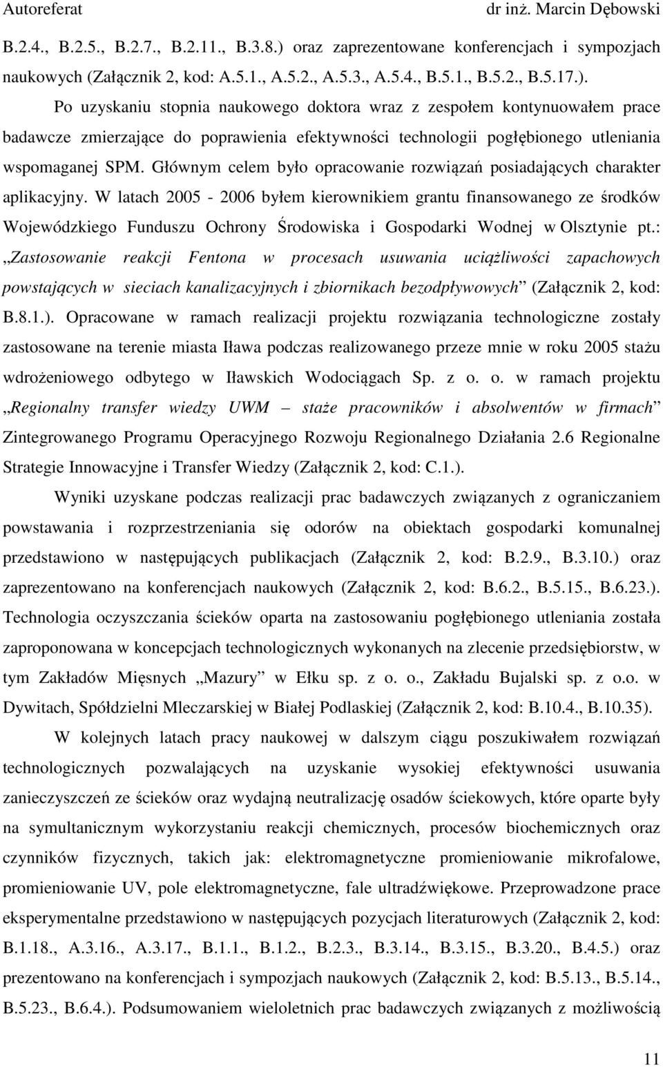 Po uzyskaniu stopnia naukowego doktora wraz z zespołem kontynuowałem prace badawcze zmierzające do poprawienia efektywności technologii pogłębionego utleniania wspomaganej SPM.