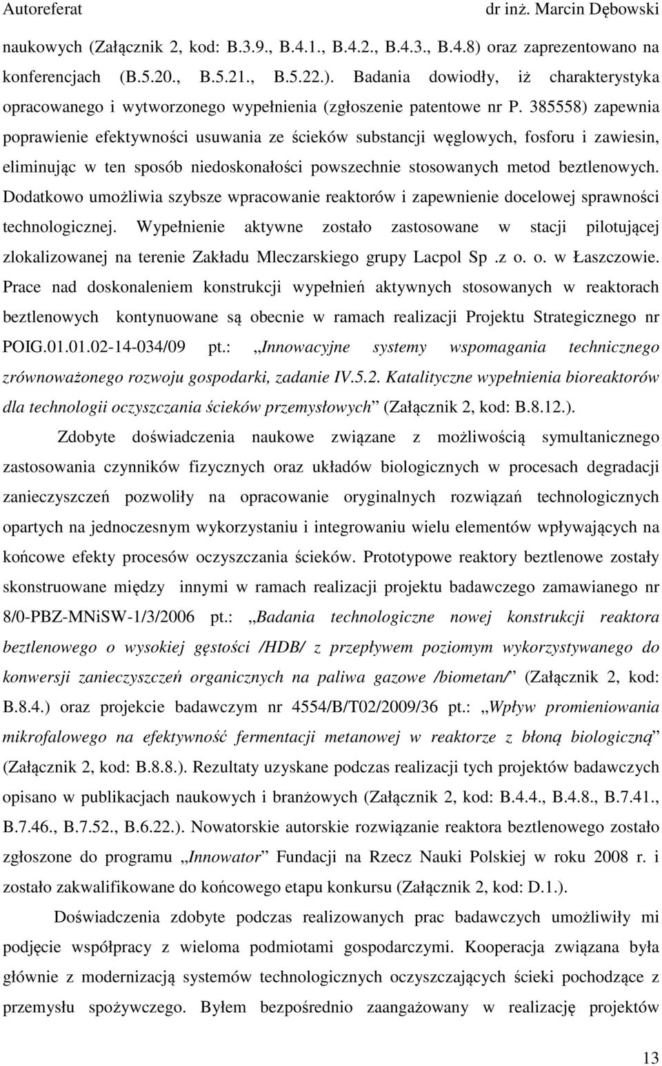 Dodatkowo umożliwia szybsze wpracowanie reaktorów i zapewnienie docelowej sprawności technologicznej.