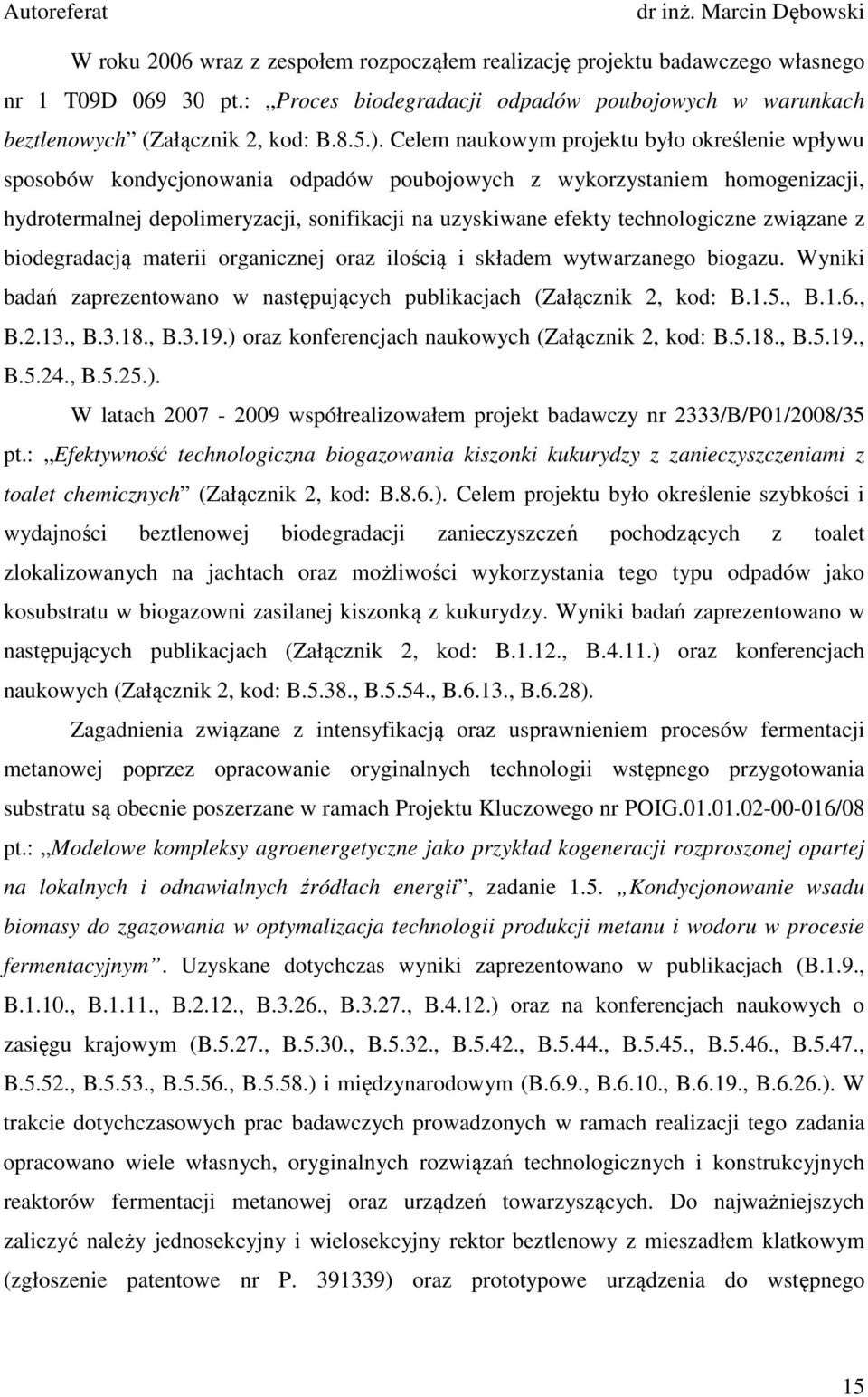 technologiczne związane z biodegradacją materii organicznej oraz ilością i składem wytwarzanego biogazu. Wyniki badań zaprezentowano w następujących publikacjach (Załącznik 2, kod: B.1.5., B.1.6., B.2.13.