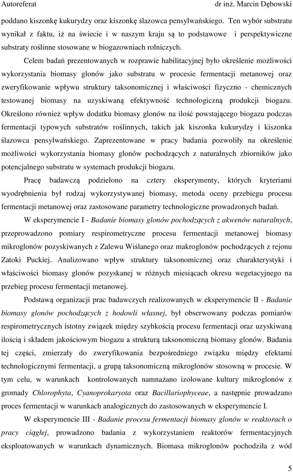 Celem badań prezentowanych w rozprawie habilitacyjnej było określenie możliwości wykorzystania biomasy glonów jako substratu w procesie fermentacji metanowej oraz zweryfikowanie wpływu struktury